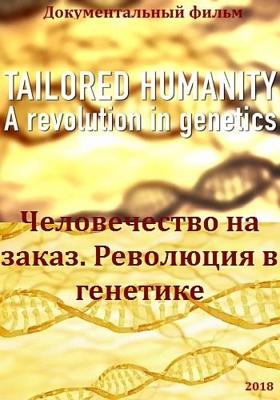 Человечество на заказ. Революция в генетике (Tailored Humanity. A revolution in genetics) 2018 года смотреть онлайн бесплатно в отличном качестве. Постер