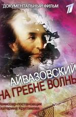 Айвазовский. На Гребне Волны () 2017 года смотреть онлайн бесплатно в отличном качестве. Постер