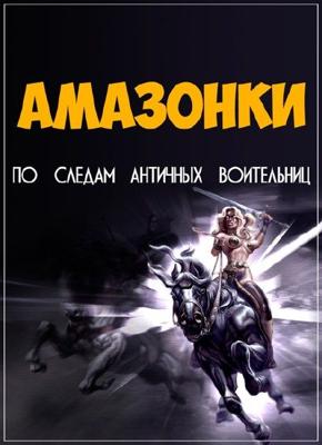 Амазонки. По следам античных воительниц /  (None) смотреть онлайн бесплатно в отличном качестве