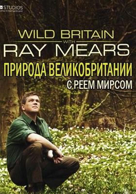 Природа Великобритании с Реем Мирсом / Wild Britain with Ray Mears () смотреть онлайн бесплатно в отличном качестве