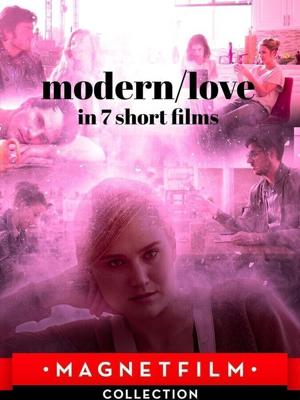 Современная любовь в 7 коротких фильмах / Modern/love in 7 short films (2019) смотреть онлайн бесплатно в отличном качестве