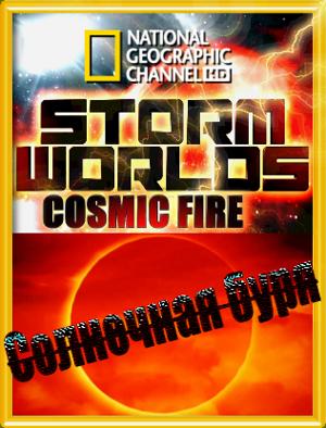 National Geographic : Бушующие миры : Солнечная буря / Storm worlds : Cosmic fire (None) смотреть онлайн бесплатно в отличном качестве