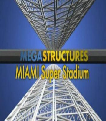 National Geographic: Суперсооружения: Мегаслом. Суперстадион Майами (MegaStructures: Miami Super Stadium) 2009 года смотреть онлайн бесплатно в отличном качестве. Постер