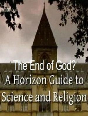 BBC. Horizon. Конец Бога? Путеводитель от Horizon по науке и религии / Horizon. The End of God? A Horizon Guide to Science and Religion () смотреть онлайн бесплатно в отличном качестве