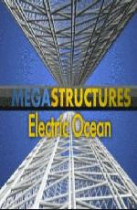 National Geographic: Суперсооружения: Электрический океан (MegaStructures: Electric Ocean) 2009 года смотреть онлайн бесплатно в отличном качестве. Постер