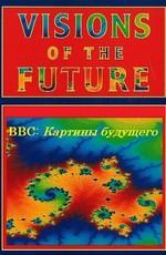 BBC: Картины будущего / Visions of the Future (2007) смотреть онлайн бесплатно в отличном качестве