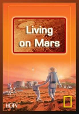 National Geographic. Заселение Марса (National Geographic. Living on Mars)  года смотреть онлайн бесплатно в отличном качестве. Постер