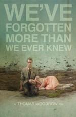 Мы забыли даже то, чего не знали / We've Forgotten More Than We Ever Knew (2017) смотреть онлайн бесплатно в отличном качестве