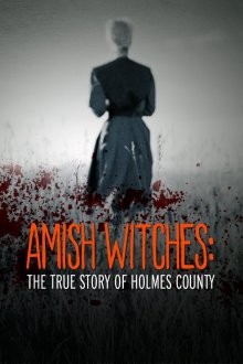 Амишские ведьмы: Правдивая история округа Холмс / Amish Witches: The True Story of Holmes County (2016) смотреть онлайн бесплатно в отличном качестве