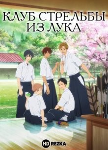 Клуб стрельбы из лука / Tsurune: Kazemai koukou kyuudoubu (2018) смотреть онлайн бесплатно в отличном качестве