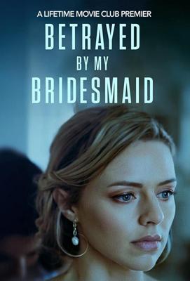 Коварная подружка невесты (Betrayed by My Bridesmaid) 2022 года смотреть онлайн бесплатно в отличном качестве. Постер