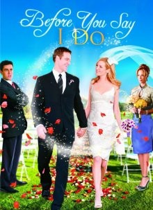 Прежде, чем ты скажешь «да» / Before You Say «I Do» (2009) смотреть онлайн бесплатно в отличном качестве