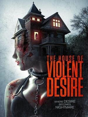 Дом жестоких страстей (The House of Violent Desire) 2018 года смотреть онлайн бесплатно в отличном качестве. Постер