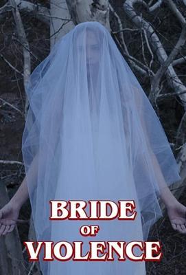 Невеста Насилия (Bride of Violence) 2018 года смотреть онлайн бесплатно в отличном качестве. Постер