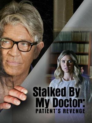 Преследуемая своим доктором: Месть пациентки / Stalked by My Doctor: Patient's Revenge (2018) смотреть онлайн бесплатно в отличном качестве