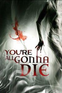 Вы все умрёте / You're All Gonna Die (2023) смотреть онлайн бесплатно в отличном качестве