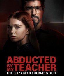 Похищена учителем: История Элизабет Томас / Abducted by My Teacher: The Elizabeth Thomas Story (2023) смотреть онлайн бесплатно в отличном качестве