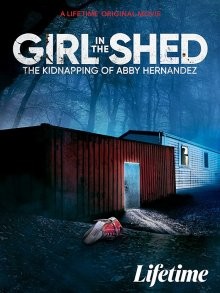 Девочка в сарае: похищение Эбби Эрнандес (Girl in the Shed: The Kidnapping of Abby Hernandez) 2022 года смотреть онлайн бесплатно в отличном качестве. Постер